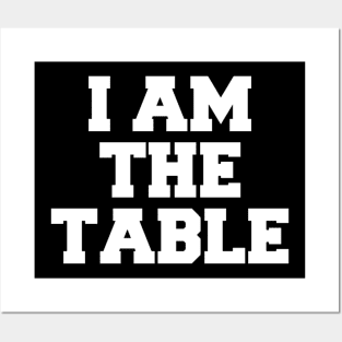 I AM THE TABLE Posters and Art